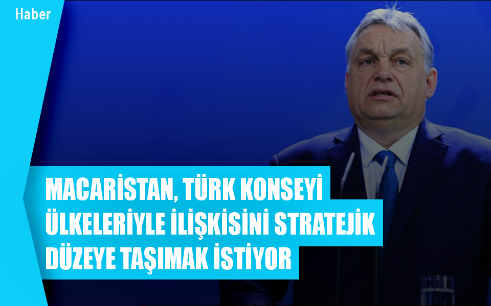 503548Macaristan,_Türk_Konseyi_ülkeleriyle_ilişkisini_stratejik_düzeye (2).jpg